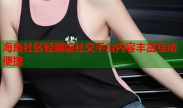 海角社区轻量版社交平台内容丰富互动便捷