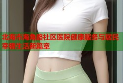 北海市海角路社区医院健康服务与居民幸福生活新篇章