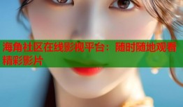 海角社区在线影视平台：随时随地观看精彩影片