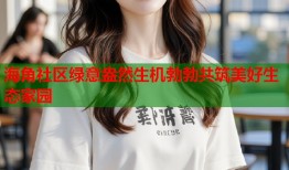 海角社区绿意盎然生机勃勃共筑美好生态家园