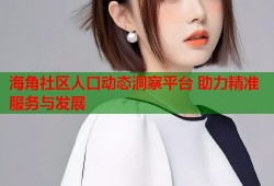 海角社区人口动态洞察平台 助力精准服务与发展