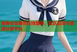 海角论坛首页在线登录，社区互动与资源分享平台
