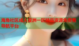 海角社区成人亚洲一区精品资源免费看导航平台