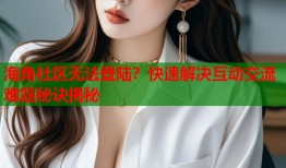 海角社区无法登陆？快速解决互动交流难题秘诀揭秘