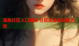 海角社区人口揭秘 社区交流互动新天地