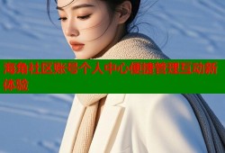 海角社区账号个人中心便捷管理互动新体验