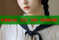 玩海角社区：社交、分享、创作的乐园
