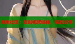 海角社区：复制视频链接，轻松分享