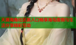 天涯海角社区新入口畅享海岛度假与生活分享精彩互动