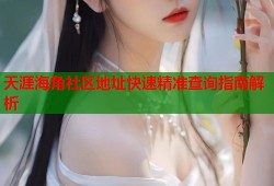 天涯海角社区地址快速精准查询指南解析