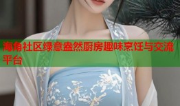 海角社区绿意盎然厨房趣味烹饪与交流平台