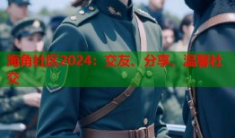 海角社区2024：交友、分享、温馨社交
