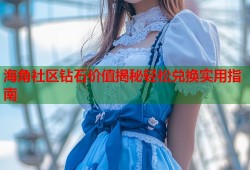 海角社区钻石价值揭秘轻松兑换实用指南