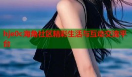 hje0c海角社区精彩生活与互动交流平台