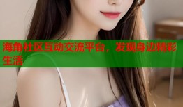海角社区互动交流平台，发现身边精彩生活