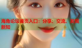 海角论坛首页入口：分享、交流、发现新知