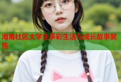 海角社区大学生多彩生活与成长故事聚焦