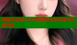 海角社区成人iOS版畅享互动交流与资源共享