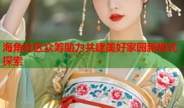 海角社区众筹助力共建美好家园新模式探索