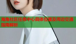 海角社区任务中心具体位置及周边交通指南解析