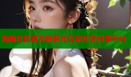 海角社区官方版多元互动社交分享平台