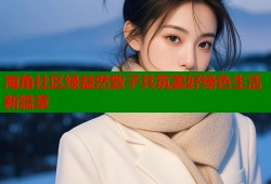 海角社区绿益然致子共筑美好绿色生活新篇章