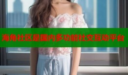 海角社区是国内多功能社交互动平台