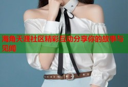海角天涯社区精彩互动分享你的故事与见闻