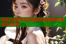 海角社区账号凭证快速获取攻略轻松畅享互动体验