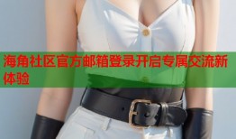 海角社区官方邮箱登录开启专属交流新体验