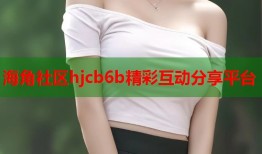 海角社区hjcb6b精彩互动分享平台