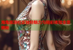 海角旅游社区独特魅力与精彩体验全景揭秘