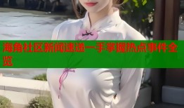 海角社区新闻速递一手掌握热点事件全览
