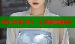 海角论坛进口平台：全球购物便捷通道