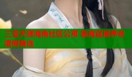 三亚天涯海角社区公寓 靠海宜居养老度假首选