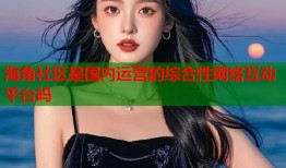 海角社区是国内运营的综合性网络互动平台吗
