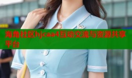海角社区hjcaa4互动交流与资源共享平台