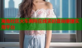 海角社区火车厕所在线实时查询便捷实用平台
