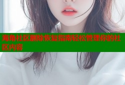 海角社区删除恢复指南轻松管理你的社区内容