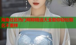 海角社区热门昵称精选大全助你轻松取名不重样