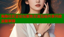 海角社区官论坛聚焦交流互动共享共建温馨家园