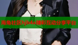 海角社区hjb4a精彩互动分享平台