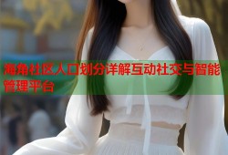 海角社区人口划分详解互动社交与智能管理平台