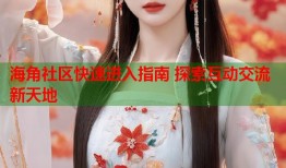 海角社区快速进入指南 探索互动交流新天地