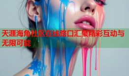 天涯海角社区在线路口汇聚精彩互动与无限可能