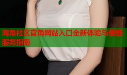 海角社区官角网站入口全新体验与便捷服务指南