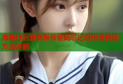 海角社区登录账号密码忘记后快速找回方法详解