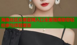 海角社区众筹官网入口全面指南助您轻松参与项目筹资