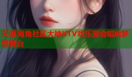 天涯海角社区大神KTV欢乐聚会唱响梦想舞台