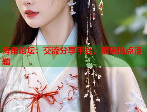 海角论坛：交流分享平台，聚焦热点话题
